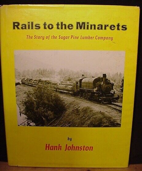 Rails to the Minarets Story of Sugar Pine Lumber Company By Hank Johnston DJ